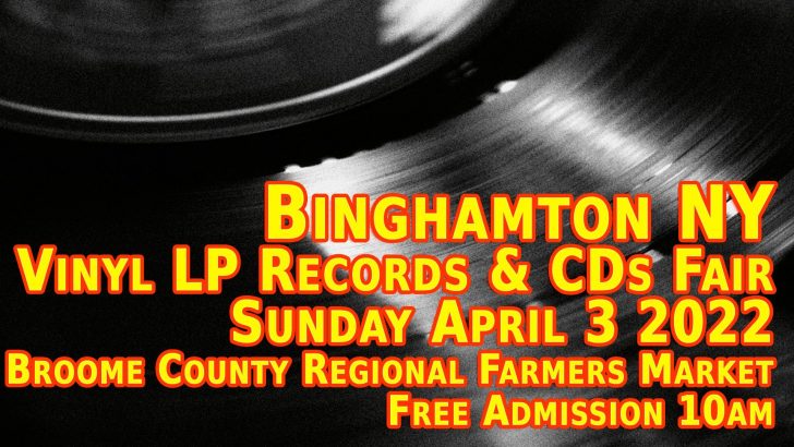 Binghamton NY – LP Vinyl Records, 45s, DVDs & CDs Fair – Sunday April 3rd, 2022 – Free Admission