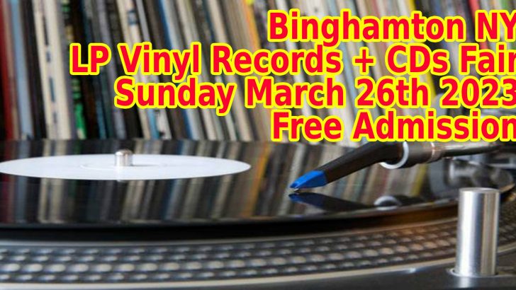 Binghamton NY – LP Vinyl Records, 45s, DVDs & CDs Fair – Sunday March 26 2023 – Free Admission
